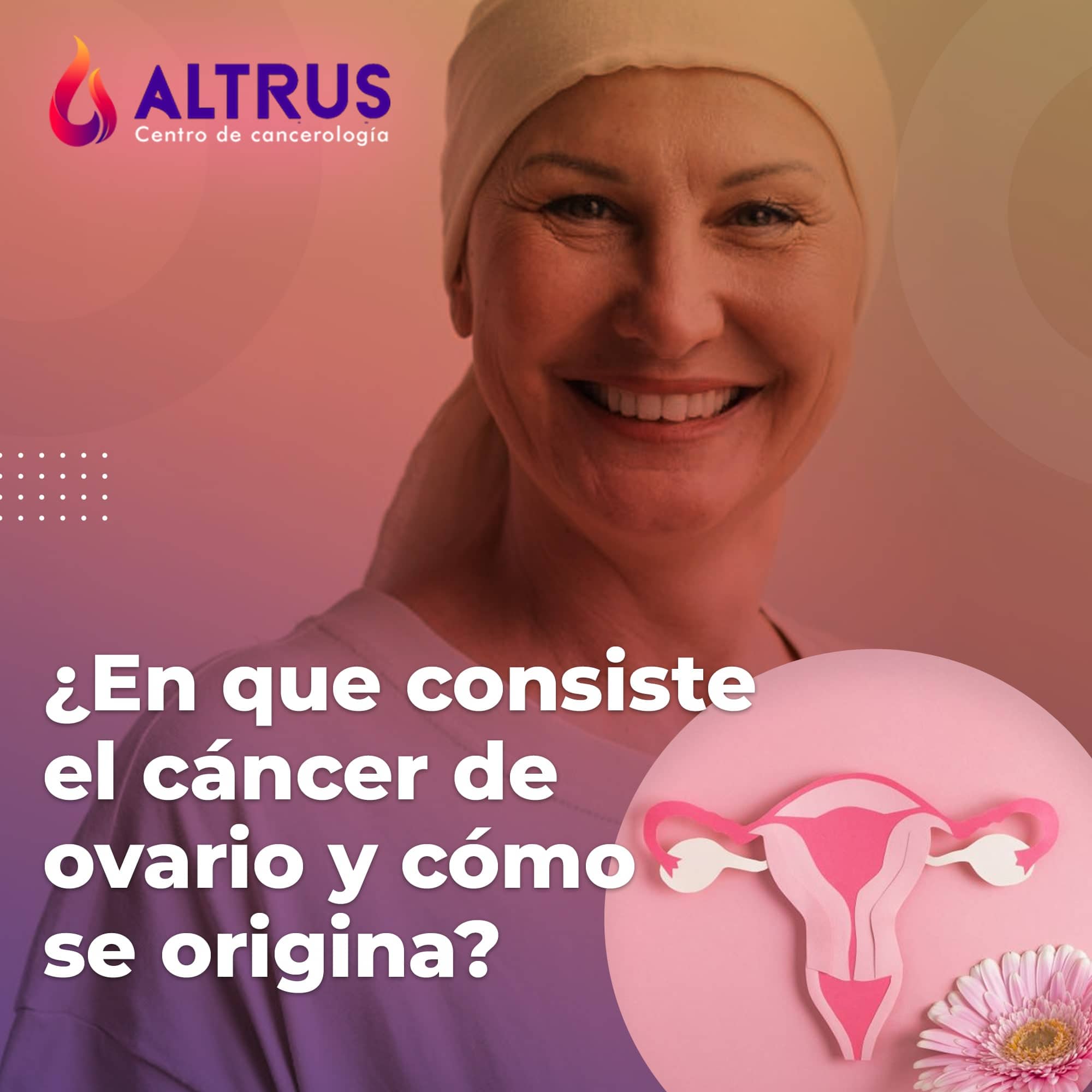 ¿Que es el cáncer de ovario? Altrus Cancerología